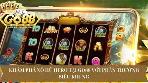 Khám Phá Nổ Hũ Hero Tại Go88 Với Phần Thưởng Siêu Khủng