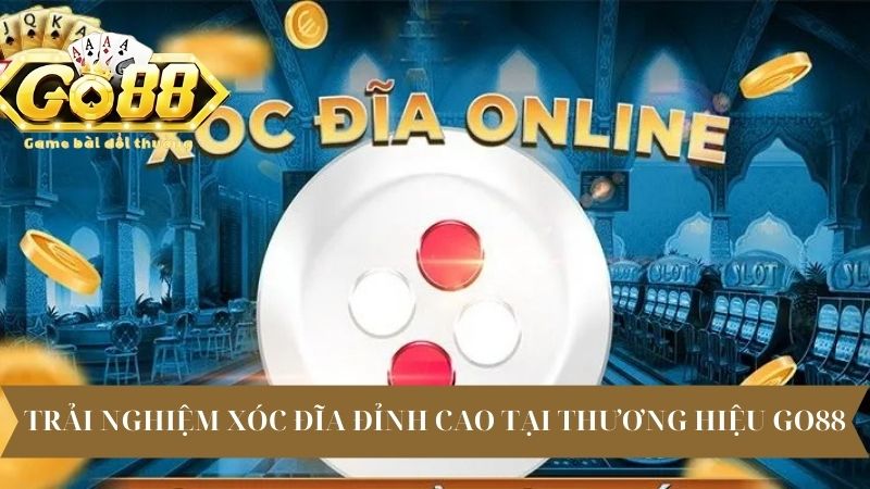 Trải Nghiệm Xóc Đĩa Đỉnh Cao Tại Thương Hiệu Go88